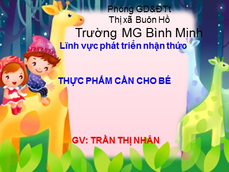 Bài giảng Mầm non Lớp Lá - Thực phẩm cần cho bé - Lĩnh vực phát triển nhận thức