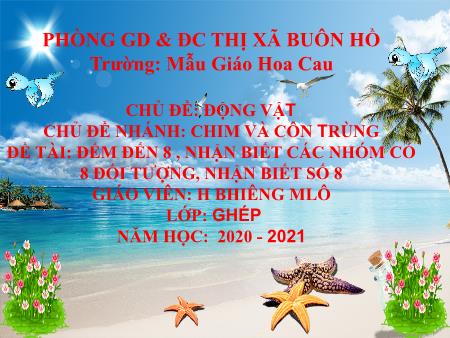 Bài giảng Mầm non Lớp Chồi - Chủ đề: Động vật - Đề tài: Đếm đến 8, nhận biết các nhóm có 8 đối tượng, nhận biết số 8