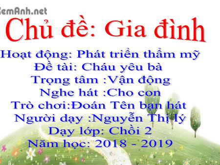 Bài giảng Mầm non Lớp Chồi - Chủ đề: Gia đình - Đề tài: Cháu yêu bà. Nghe hát: Cho con