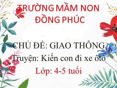 Bài giảng Mầm non Lớp Chồi - Chủ đề: Giao thông - Truyện: Kiến con đi xe ô tô
