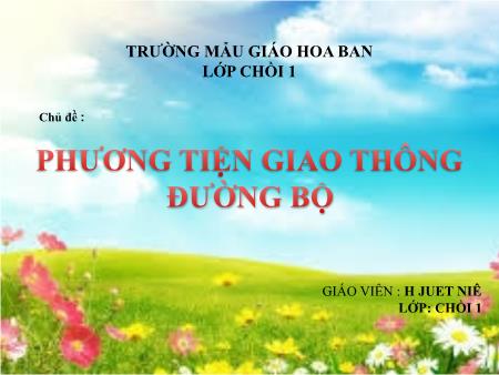 Bài giảng Mầm non Lớp Chồi - Chủ đề: Phương tiện giao thông - Đề tài: Phương tiện giao thông đường bộ