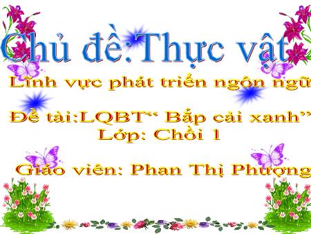 Bài giảng Mầm non Lớp Chồi - Chủ đề: Thực vật - Đề tài: LQBT “Bắp cải xanh”