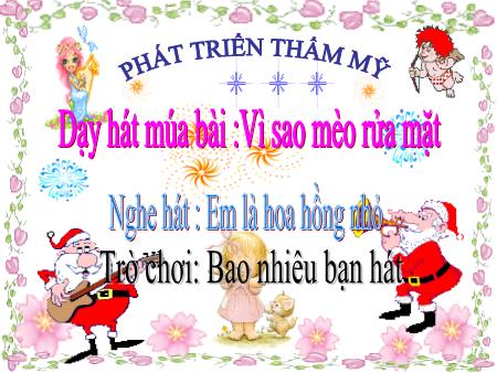 Bài giảng Mầm non Lớp Chồi - Dạy hát múa bài: Vì sao mèo rửa mặt. Nghe hát: Em là hoa hồng nhỏ