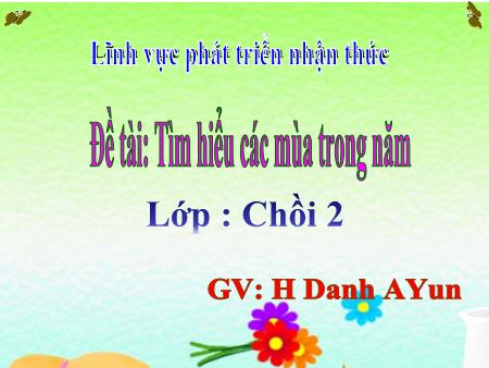 Bài giảng Mầm non Lớp Chồi - Đề tài: Tìm hiểu các mùa trong năm