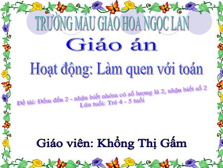 Bài giảng Mầm non Lớp Chồi - Hoạt động: Làm quen với Toán - Đề tài: Đếm đến 2 - Nhận biết nhóm có số lượng là 2, nhận biết số 2