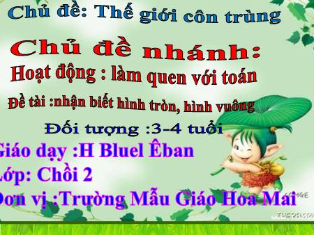 Bài giảng Mầm non Lớp Chồi - Hoạt động: Làm quen với toán - Đề tài: Nhận biết hình tròn, hình vuông