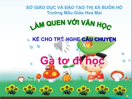 Bài giảng Mầm non Lớp Chồi - Kể chuyện: Gà tơ đi học