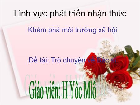 Bài giảng Mầm non Lớp Chồi - Khám phá môi trường xã hội - Đề tài: Trò chuyện về Bác sĩ