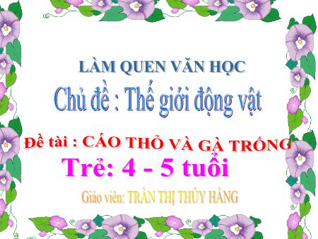 Bài giảng Mầm non Lớp Chồi - Làm quen Văn học: Cáo thỏ và gà trống