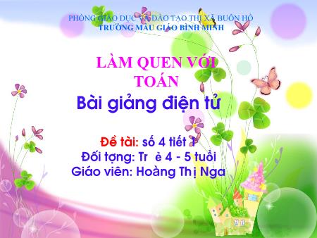 Bài giảng Mầm non Lớp Chồi - Làm quen với Toán: Số 4 (tiết 1) - Hoàng Thị Nga