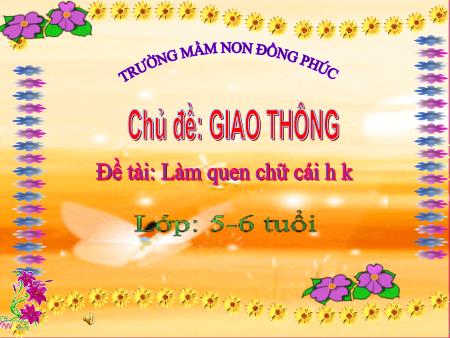 Bài giảng Mầm non Lớp Lá - Chủ đề: Giao thông - Đề tài: Làm quen chữ cái H- K