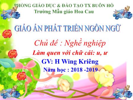 Bài giảng Mầm non Lớp Lá - Chủ đề: Nghề nghiệp - Đề tài: Làm quen với chữ cái u, ư