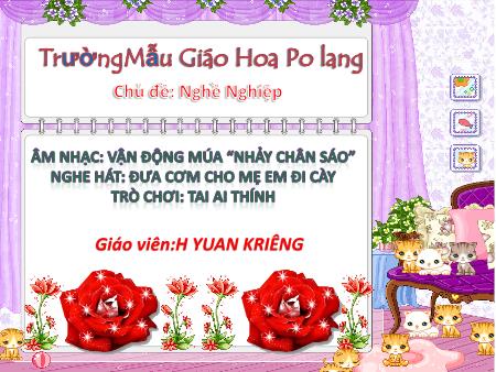 Bài giảng Mầm non Lớp Lá - Chủ đề: Nghề nghiệp - Vận động múa: Nhảy chân sáo. Nghe hát: Đưa cơm cho mẹ em đi cày