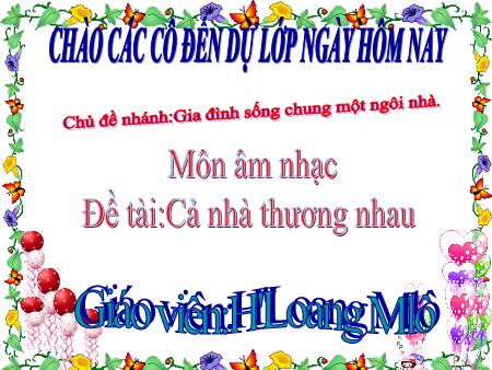 Bài giảng Mầm non Lớp Lá - Chủ đề nhánh: Gia đình sống chung một ngôi nhà - Môn âm nhạc: Cả nhà thương nhau