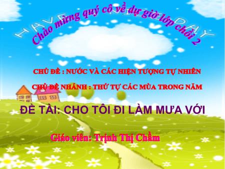 Bài giảng Mầm non Lớp Lá - Chủ đề: Nước và các hiện tượng nước - Đề tài: Cho tôi đi làm mưa với