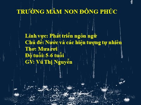 Bài giảng Mầm non Lớp Lá - Chủ đề: Nước và các hiện tượng tự nhiên - Thơ: Mưa rơi Bài giảng Mầm non Lớp Lá - Chủ đề: Nước và các hiện tượng tự nhiên - Thơ: Mưa rơi