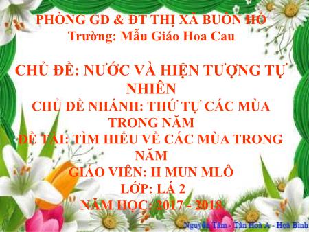 Bài giảng Mầm non Lớp Lá - Chủ đề: Nước và hiện tượng tự nhiên - Đề tài: Tìm hiểu về các mùa trong năm