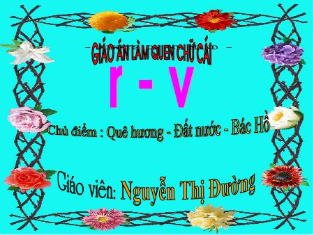 Bài giảng Mầm non Lớp Lá - Chủ đề: Quê hương- Đất nước- Bác Hồ - Đề tài: Làm quen chữ cái r, v