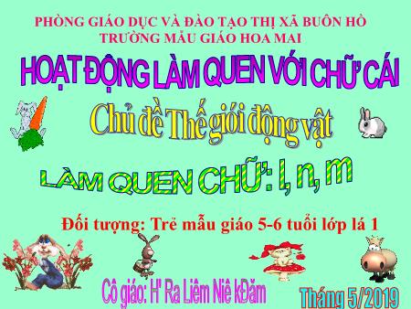 Bài giảng Mầm non Lớp Lá - Chủ đề: Thế giới động vật - Đề tài: Làm quen chữ l, m, n