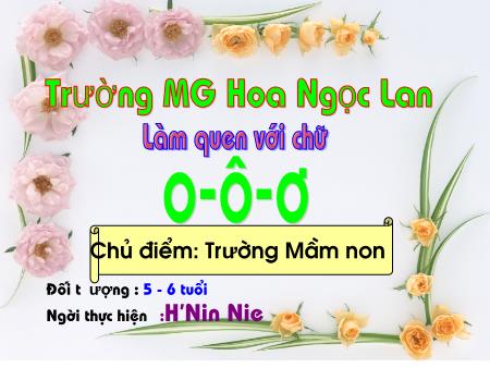 Bài giảng Mầm non Lớp Lá - Chủ đề: Trường mầm non - Đề tài: Làm quen với chữ o, ô, ơ