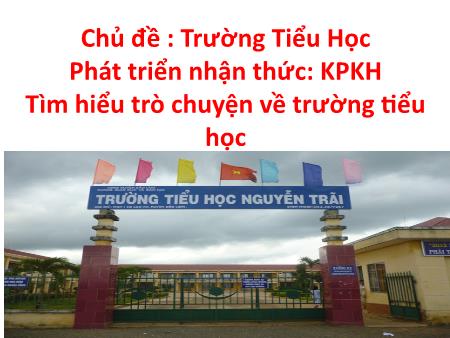 Bài giảng Mầm non Lớp Lá - Chủ đề: Trường Tiểu học - Đề tài: Tìm hiểu trò chuyện về trường Tiểu học