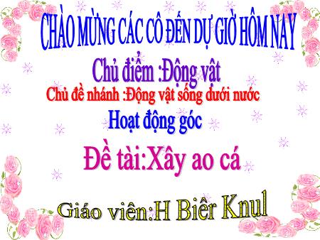 Bài giảng Mầm non Lớp Lá - Chủ điểm: Động vật - Đề tài: Xây ao cá