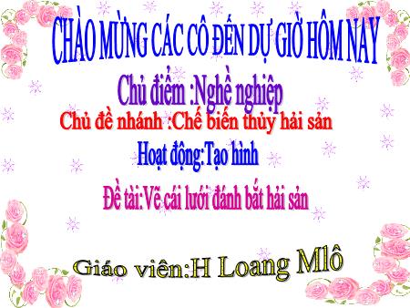 Bài giảng Mầm non Lớp Lá - Chủ điểm: Nghề nghiệp - Tạo hình: Vẽ cái lưới đánh bắt hải sản