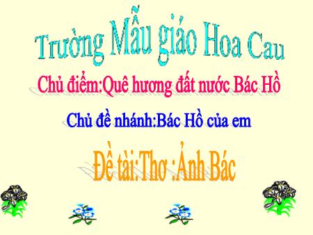 Bài giảng Mầm non Lớp Lá - Chủ điểm: Quê hương đất nước Bác Hồ - Đề tài: Thơ "Ảnh Bác"