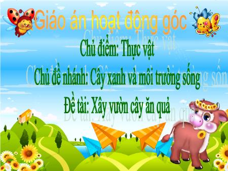 Bài giảng Mầm non Lớp Lá - Chủ điểm: Thực vật - Đề tài: Xây vườn cây ăn quả