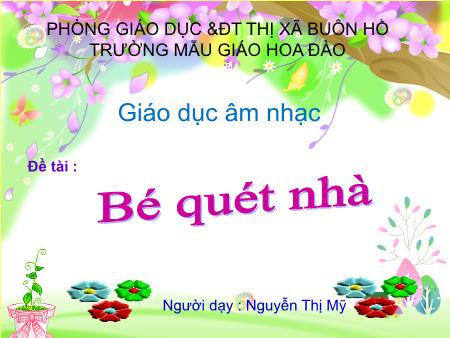 Bài giảng Mầm non Lớp Lá - Dạy hát: Bé quét nhà