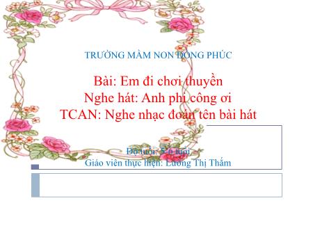 Bài giảng Mầm non Lớp Lá - Dạy hát: Em đi chơi thuyền. Nghe hát: Anh phi công ơi