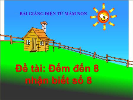 Bài giảng Mầm non Lớp Lá - Đề tài: Đếm đến 8, nhận biết số 8