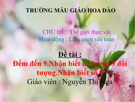 Bài giảng Mầm non Lớp Lá - Đề tài: Đếm đến 9. Nhận biết nhóm có 9 đối tượng. Nhận biết số 9