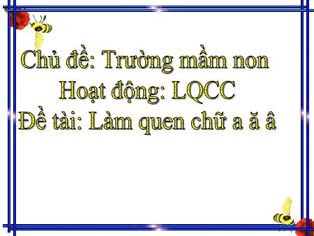 Bài giảng Mầm non Lớp Lá - Đề tài: Làm quen chữ a ă â