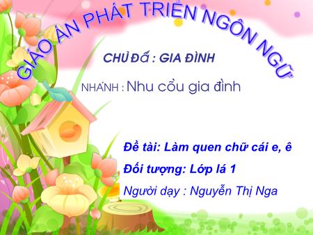 Bài giảng Mầm non Lớp Lá - Đề tài: Làm quen chữ cái e, ê