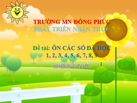 Bài giảng Mầm non Lớp Lá - Đề tài: Ôn các số đã học 1, 2, 3, 4, 5, 6, 7, 8, 9 Bài giảng Mầm non Lớp Lá - Đề tài: Ôn các số đã học 1, 2, 3, 4, 5, 6, 7, 8, 9