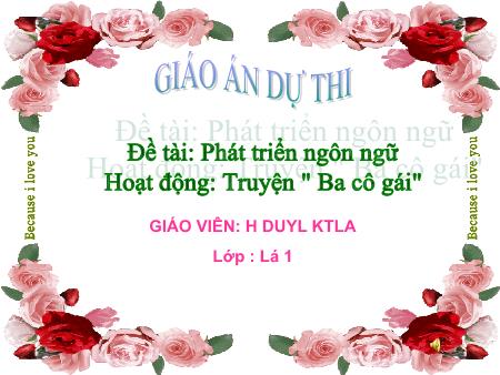 Bài giảng Mầm non Lớp Lá - Đề tài: Phát triển ngôn ngữ - Hoạt động: Truyện "Ba cô gái"