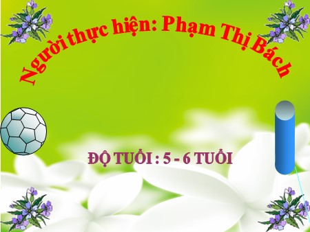 Bài giảng Mầm non Lớp Lá - Hoạt động: Nhận biết và phân biệt - Đề tài: Khối cầu, khối trụ Bài giảng Mầm non Lớp Lá - Hoạt động: Nhận biết và phân biệt - Đề tài: Khối cầu, khối trụ