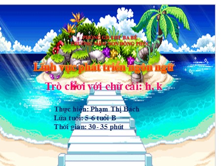 Bài giảng Mầm non Lớp Lá - Trò chơi chữ cái: h, k Bài giảng Mầm non Lớp Lá - Trò chơi chữ cái: h, k