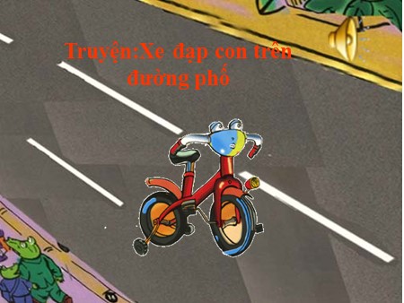 Bài giảng Mầm non Lớp Lá - Truyện: Xe đạp con trên đường phố