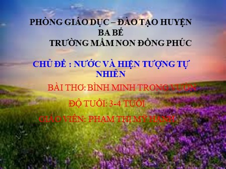 Bài giảng Mầm non Lớp Mầm - Chủ đề: Nước và hiện tượng tự nhiên - Bài thơ: Bình minh trong vườn Bài giảng Mầm non Lớp Mầm - Chủ đề: Nước và hiện tượng tự nhiên - Bài thơ: Bình minh trong vườn