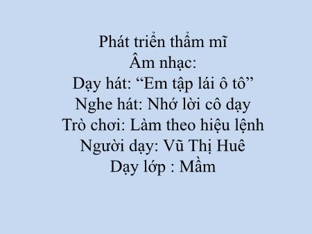 Bài giảng Mầm non Lớp Mầm - Dạy hát: Em tập lái ô tô. Nghe hát: Nhớ lời cô dạy