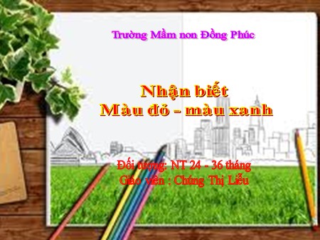 Bài giảng Mầm non Nhà trẻ - Nhận biết Màu đỏ- Màu xanh Bài giảng Mầm non Nhà trẻ - Nhận biết Màu đỏ- Màu xanh