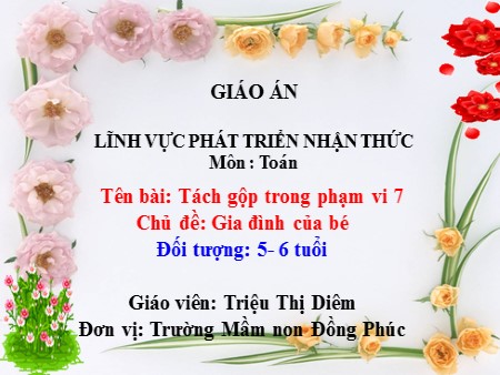Giáo án Mầm non Lớp Lá - Chủ đề: Gia đình của bé - Tên bài: Tách gộp trong phạm vi 7