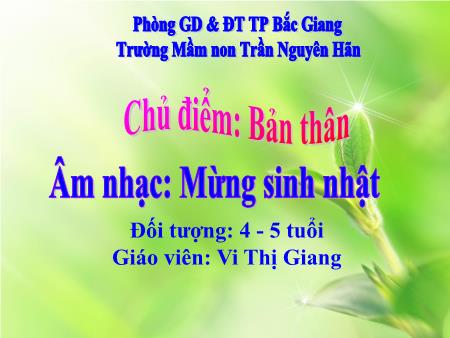 Bài giảng Mầm non Lớp Chồi - Chủ điểm: Bản thân - Đề tài: Âm nhạc: Mừng sinh nhật (GV: Vi Thị Giang - Trường MN Trần Nguyên Hãn)