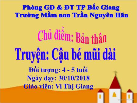 Bài giảng Mầm non Lớp Chồi - Chủ điểm: Bản thân - Đề tài: Truyện Cậu bé mũi dài (GV: Vi Thị Giang - Trường MN Trần Nguyên Hãn)