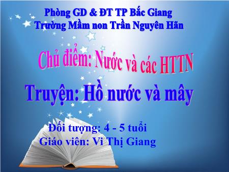 Bài giảng Mầm non Lớp Chồi - Chủ điểm: Nước và các HTTN - Đề tài: Truyện Hồ nước và mây (GV: Vi Thị Giang - Trường MN Trần Nguyên Hãn)