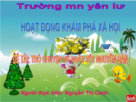 Bài giảng Mầm non Lớp Chồi - Hoạt động: Khám phá xã hội - Đề tài: Trò chuyện về ngày Tết Nguyên Đán (GV: Nguyễn Thị Oanh - Trường MN Yên Lư)