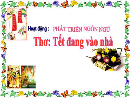 Bài giảng Mầm non Lớp Chồi - Hoạt động: Phát triển ngôn ngữ - Đề tài: Tết đang vào nhà