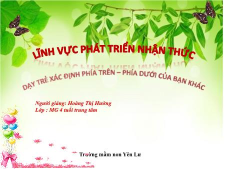 Bài giảng Mầm non Lớp Chồi - Hoạt động: Phát triển nhận thức - Đề tài: Dạy trẻ xác định phía trên - Phía dưới của bạn khác (GV: Hoàng Thị Hường - Trường MN Yên Lư)